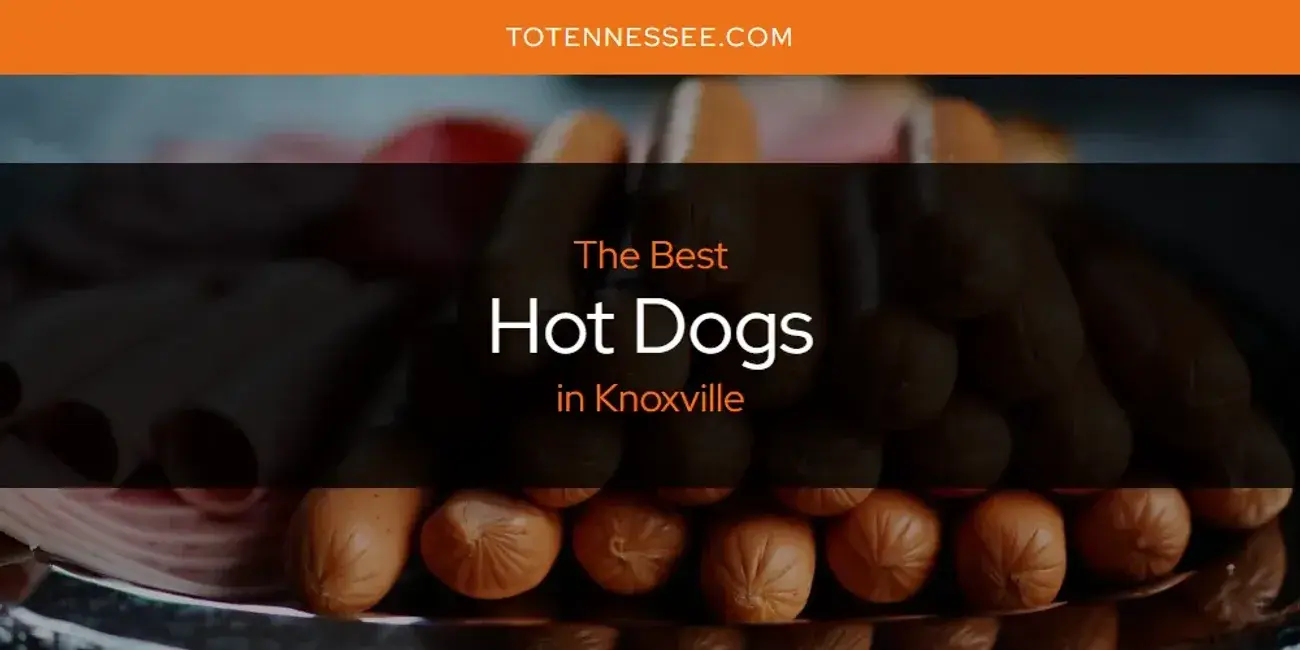 The Absolute Best Hot Dogs in Knoxville  [Updated 2024]