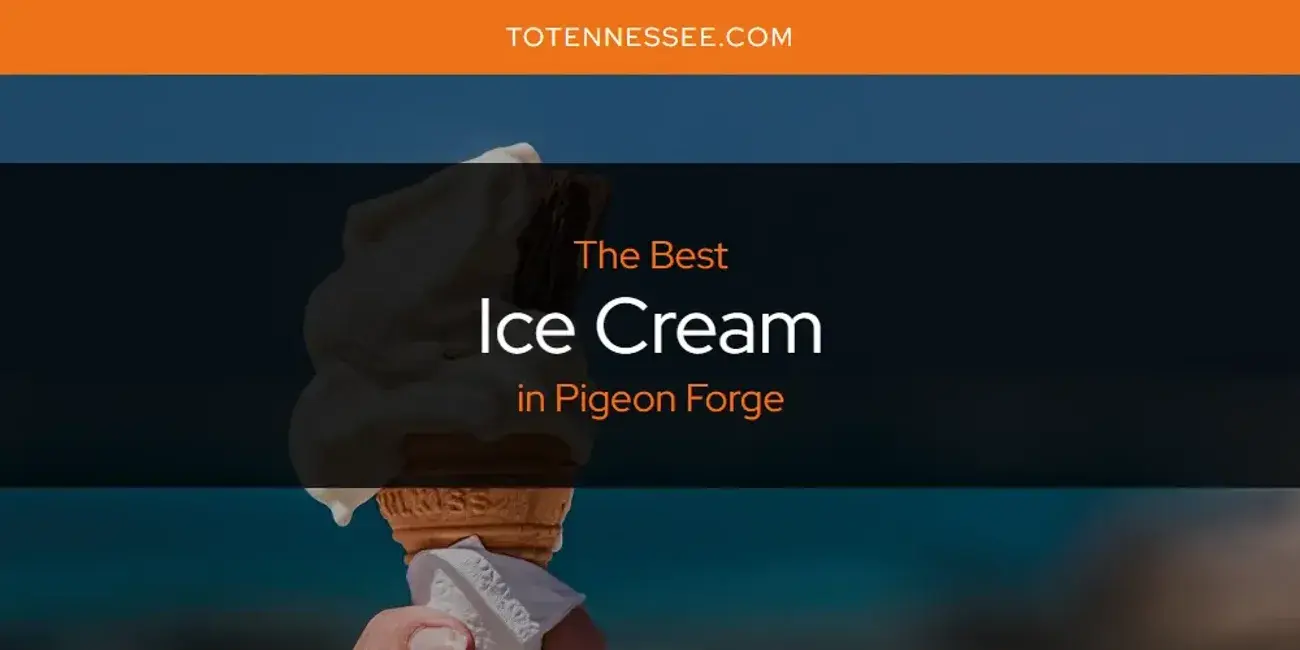 The Absolute Best Ice Cream in Pigeon Forge  [Updated 2024]