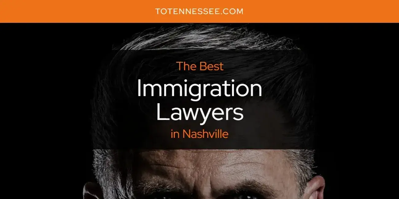 The Absolute Best Immigration Lawyers in Nashville  [Updated 2024]
