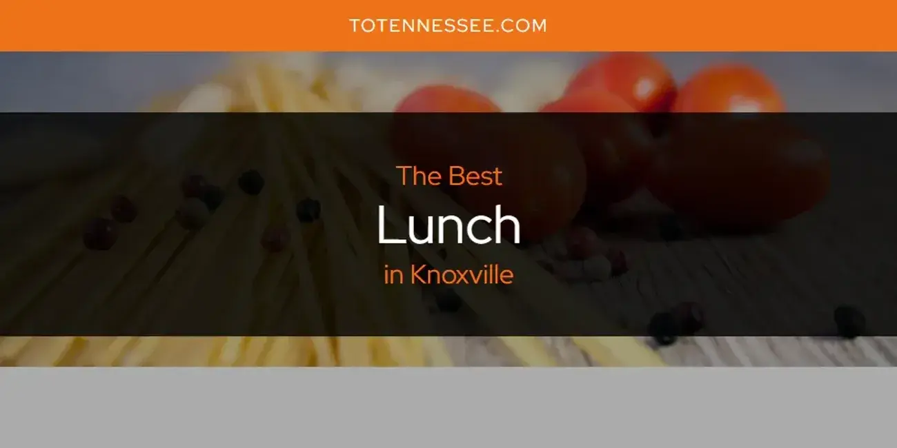 Knoxville's Best Lunch [Updated 2024]
