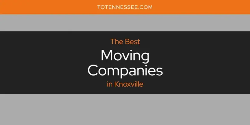 Knoxville's Best Moving Companies [Updated 2024]