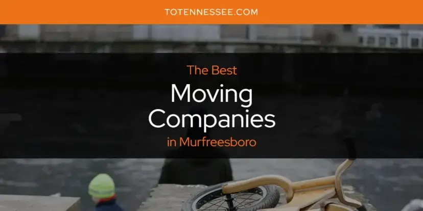 Murfreesboro's Best Moving Companies [Updated 2024]