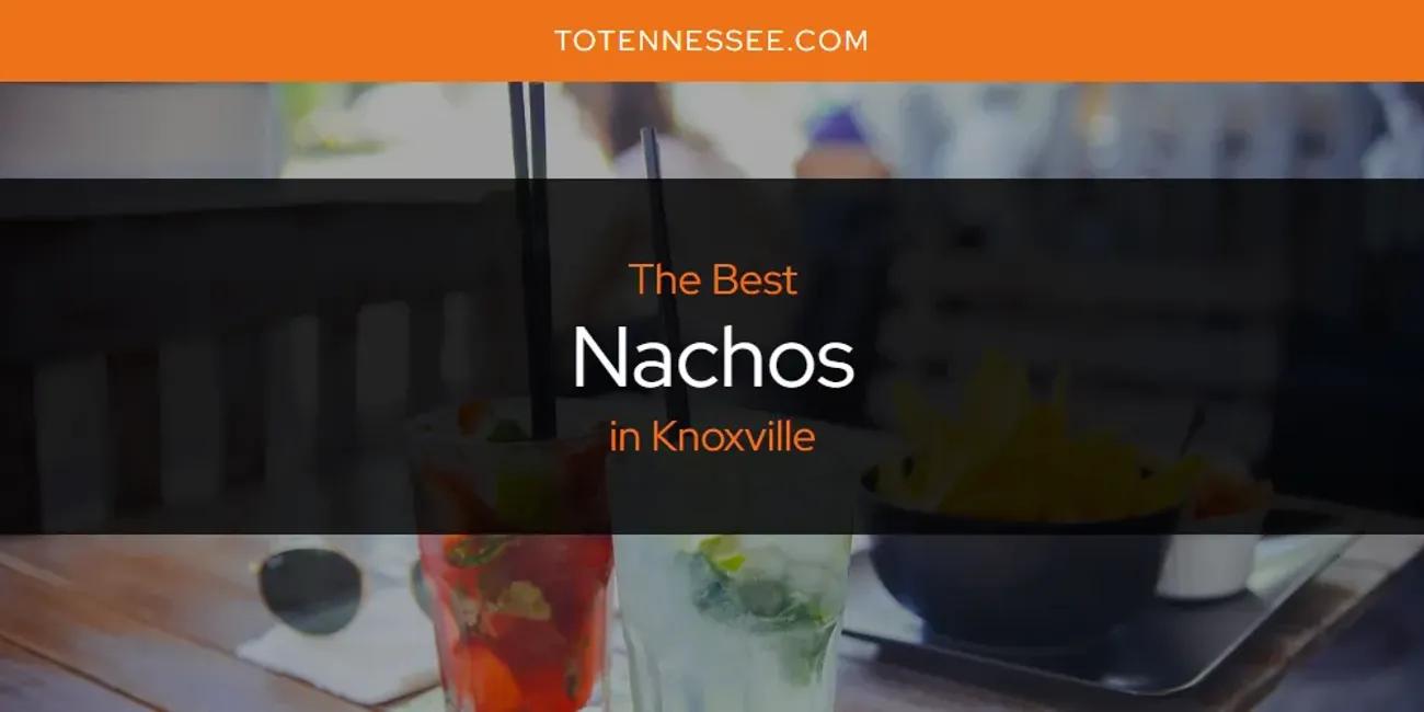 Knoxville's Best Nachos [Updated 2024]