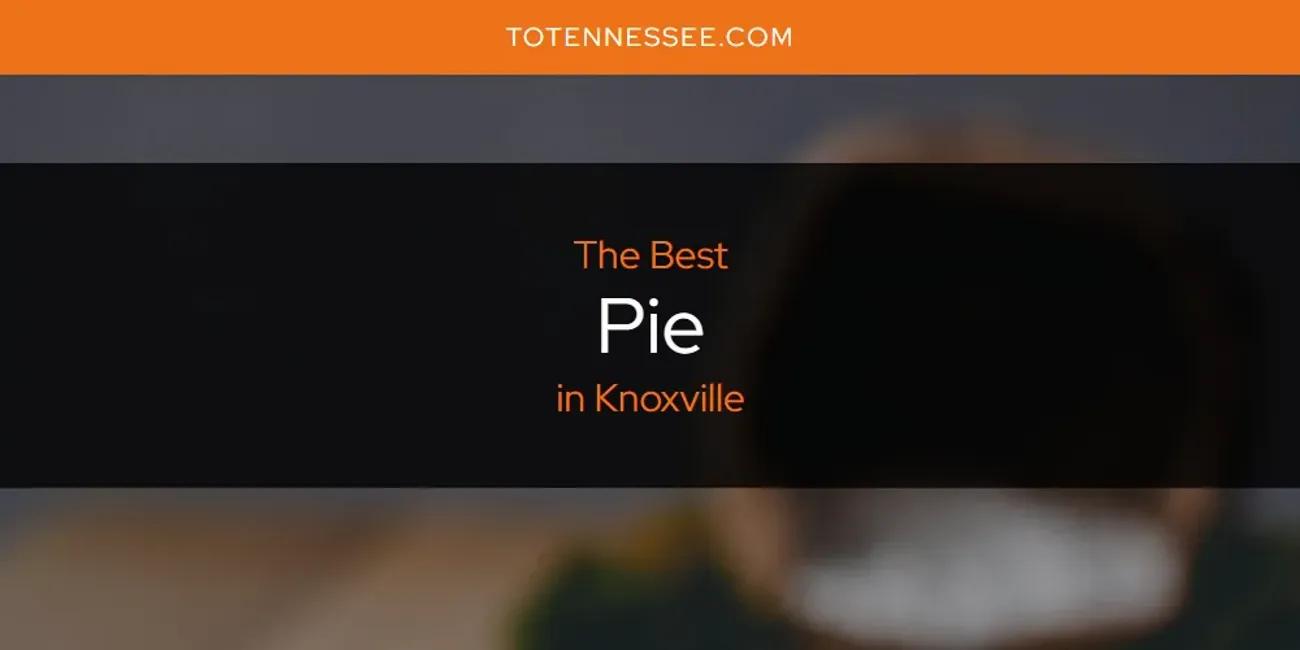 Knoxville's Best Pie [Updated 2024]