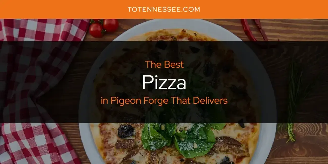 Pigeon Forge That Delivers' Best Pizza [Updated 2024]