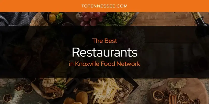 Knoxville Food Network's Best Restaurants [Updated 2024]