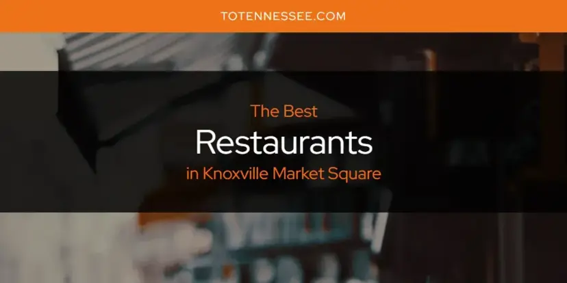 Knoxville Market Square's Best Restaurants [Updated 2024]