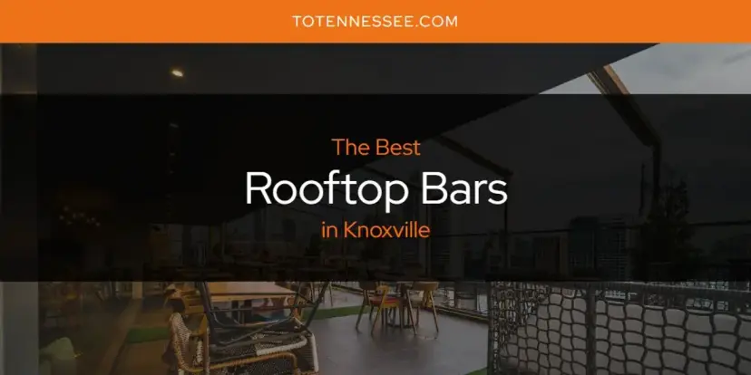 Knoxville's Best Rooftop Bars [Updated 2024]
