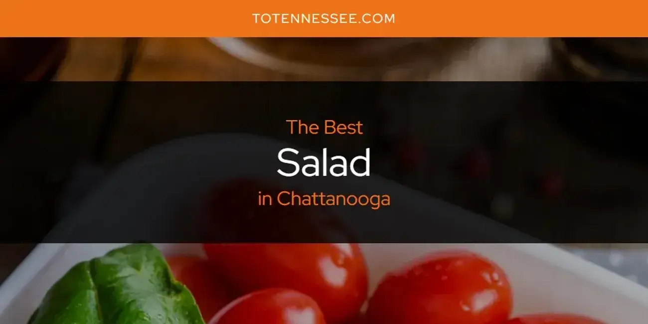Chattanooga's Best Salad [Updated 2024]