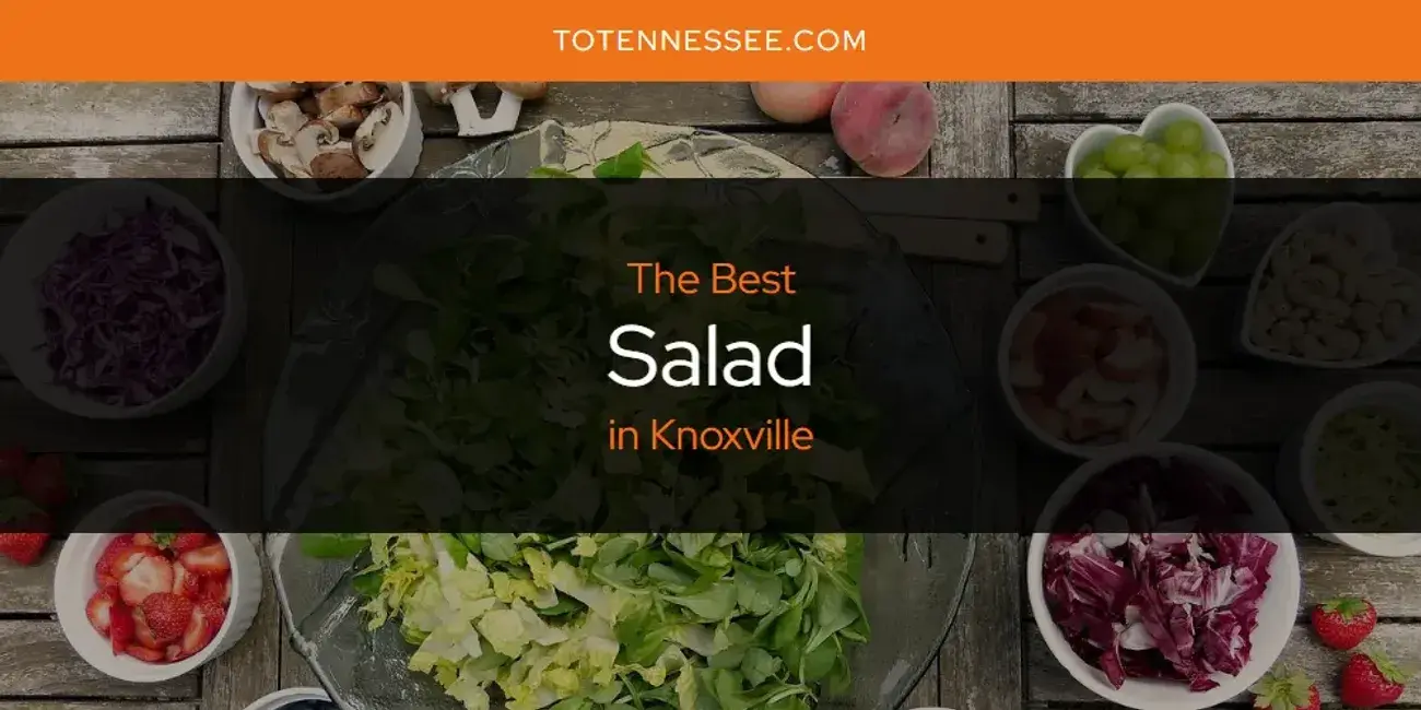 Knoxville's Best Salad [Updated 2024]