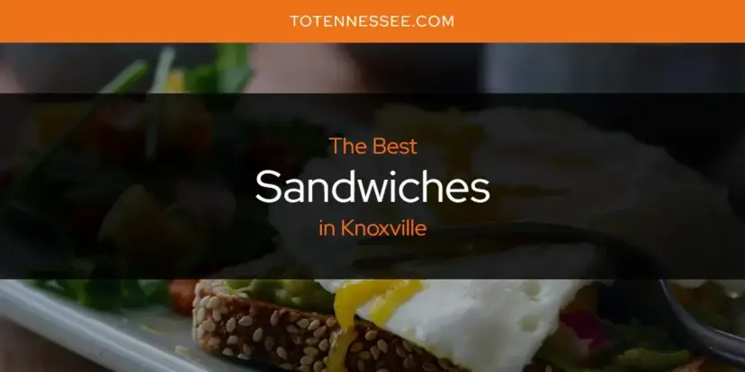 Knoxville's Best Sandwiches [Updated 2024]