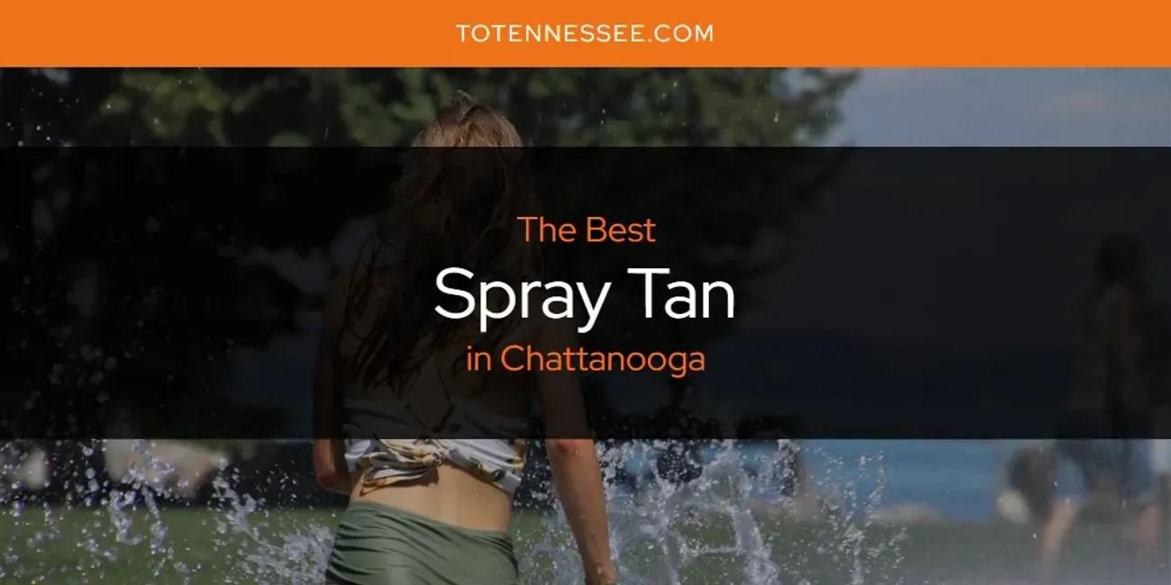 The Absolute Best Spray Tan in Chattanooga  [Updated 2024]