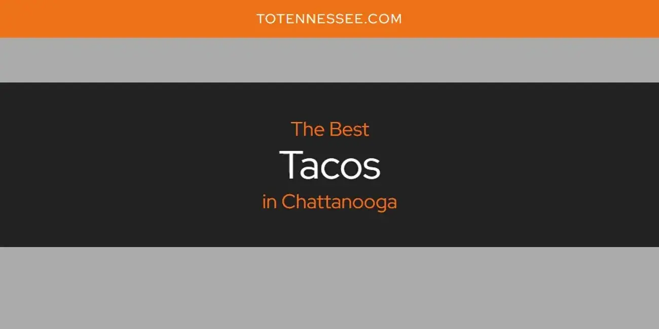 Chattanooga's Best Tacos [Updated 2024]