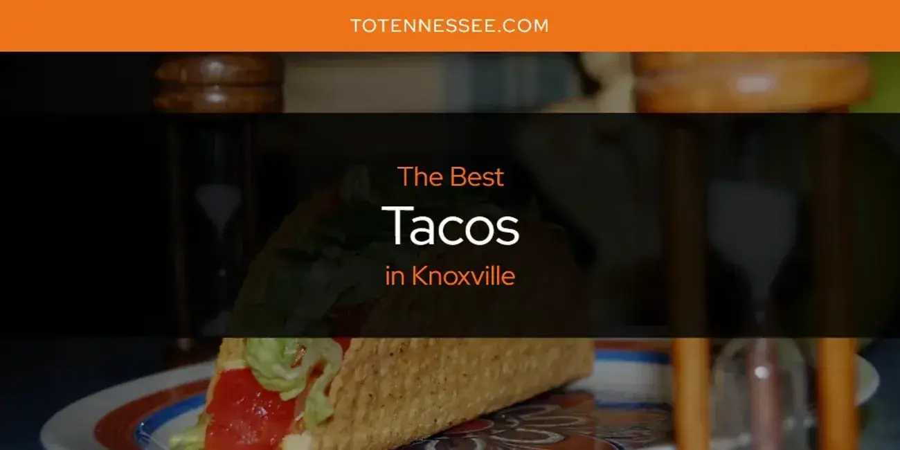 Knoxville's Best Tacos [Updated 2024]