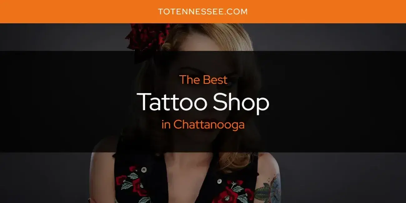 Chattanooga's Best Tattoo Shop [Updated 2024]