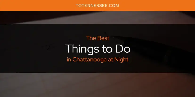 Chattanooga at Night's Best Things to Do [Updated 2024]