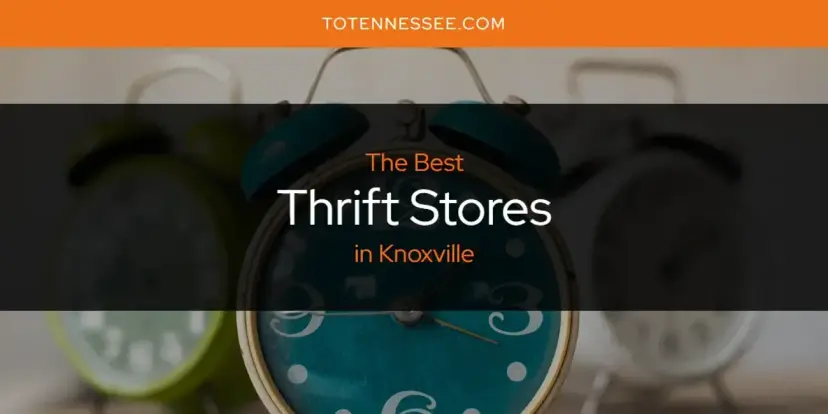 Knoxville's Best Thrift Stores [Updated 2024]