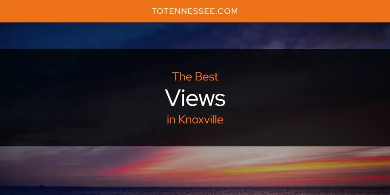 Knoxville's Best Views [Updated 2024]
