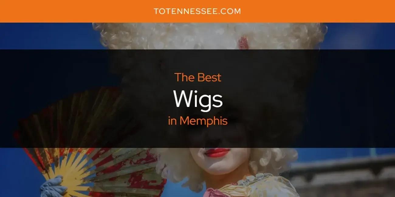 Memphis' Best Wigs [Updated 2024]