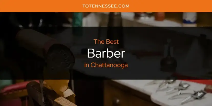 The Absolute Best Barber in Chattanooga  [Updated 2024]