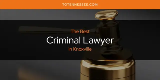 The Absolute Best Criminal Lawyer in Knoxville  [Updated 2024]