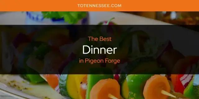 The Absolute Best Dinner in Pigeon Forge  [Updated 2024]