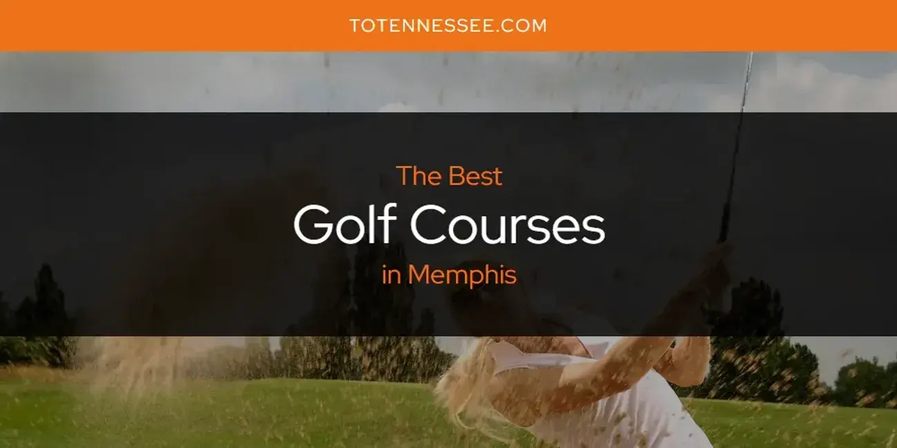 The Absolute Best Golf Courses in Memphis  [Updated 2024]