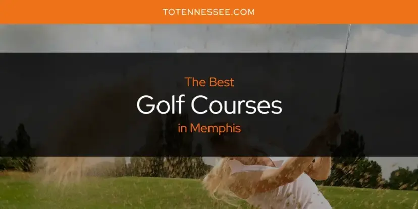 The Absolute Best Golf Courses in Memphis  [Updated 2024]