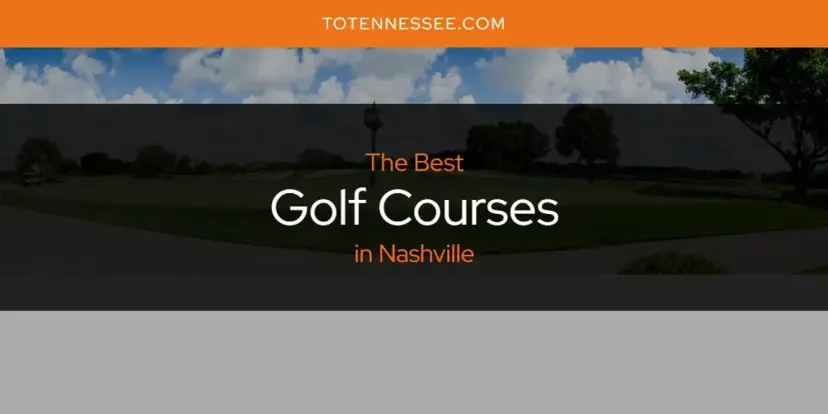 The Absolute Best Golf Courses in Nashville  [Updated 2024]
