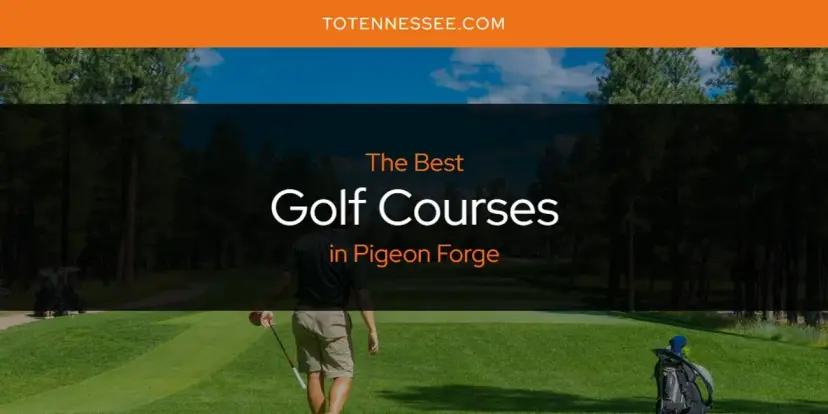 The Absolute Best Golf Courses in Pigeon Forge  [Updated 2024]
