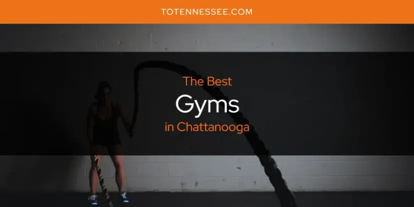 The Absolute Best Gyms in Chattanooga  [Updated 2024]