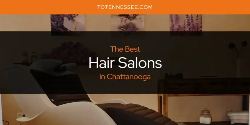 The Absolute Best Hair Salons in Chattanooga  [Updated 2024]