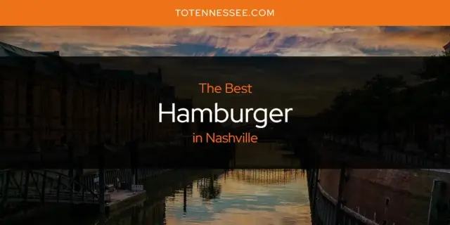 The Absolute Best Hamburger in Nashville  [Updated 2024]