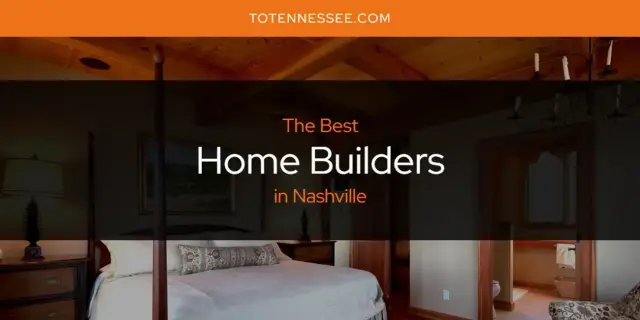 The Absolute Best Home Builders in Nashville  [Updated 2024]