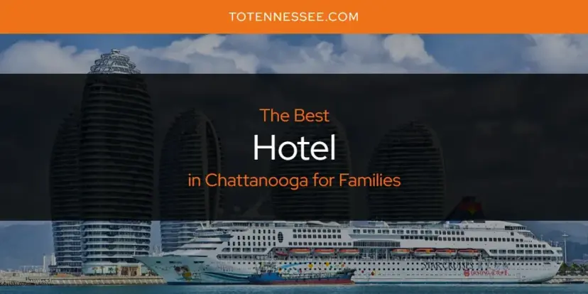The Absolute Best Hotel in Chattanooga for Families  [Updated 2024]