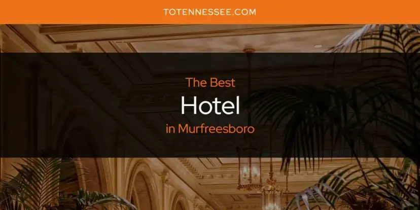 The Absolute Best Hotel in Murfreesboro  [Updated 2024]