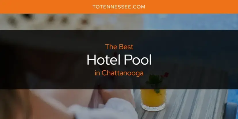 The Absolute Best Hotel Pool in Chattanooga  [Updated 2024]