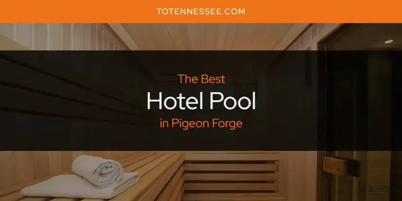 The Absolute Best Hotel Pool in Pigeon Forge  [Updated 2024]