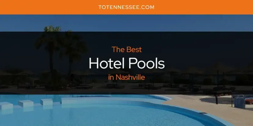 The Absolute Best Hotel Pools in Nashville  [Updated 2024]