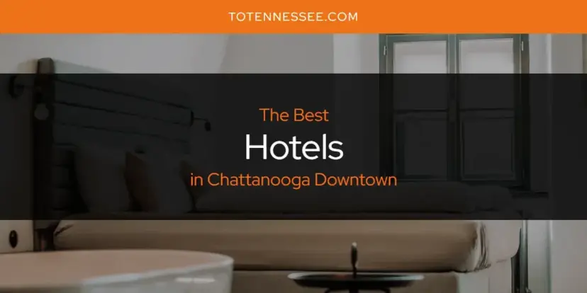 The Absolute Best Hotels in Chattanooga Downtown  [Updated 2024]