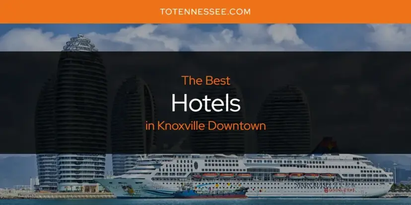 The Absolute Best Hotels in Knoxville Downtown  [Updated 2024]