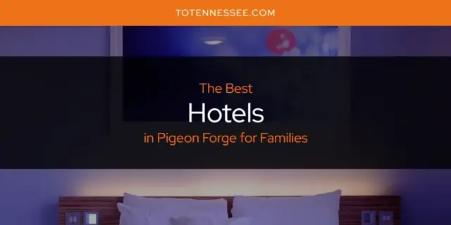 The Absolute Best Hotels in Pigeon Forge for Families  [Updated 2024]