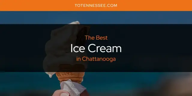 The Absolute Best Ice Cream in Chattanooga  [Updated 2024]