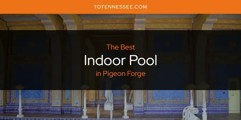 The Absolute Best Indoor Pool in Pigeon Forge  [Updated 2024]