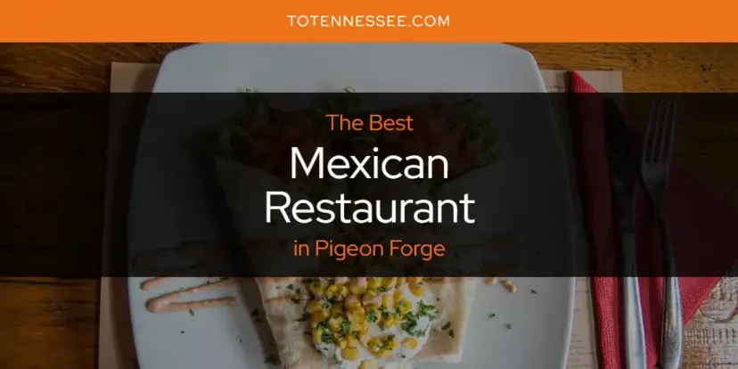 Pigeon Forge's Best Mexican Restaurant [Updated 2024]