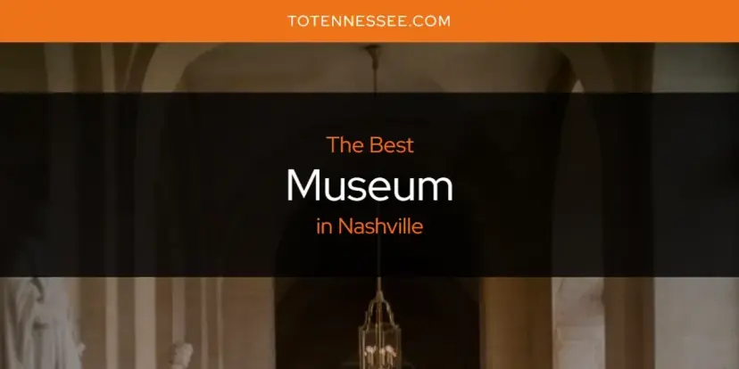 Nashville's Best Museum [Updated 2024]