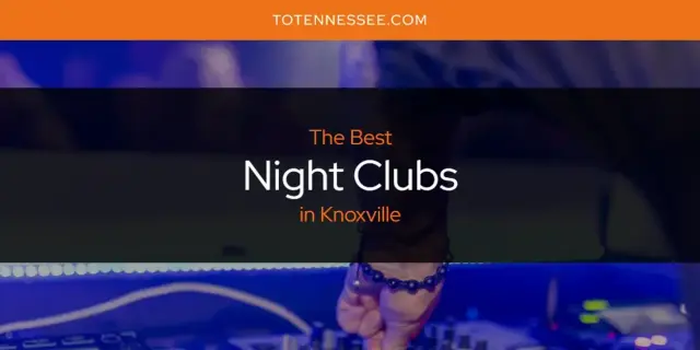Knoxville's Best Night Clubs [Updated 2024]