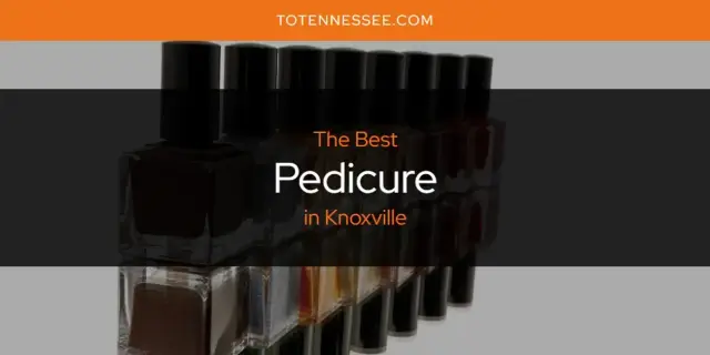Knoxville's Best Pedicure [Updated 2024]