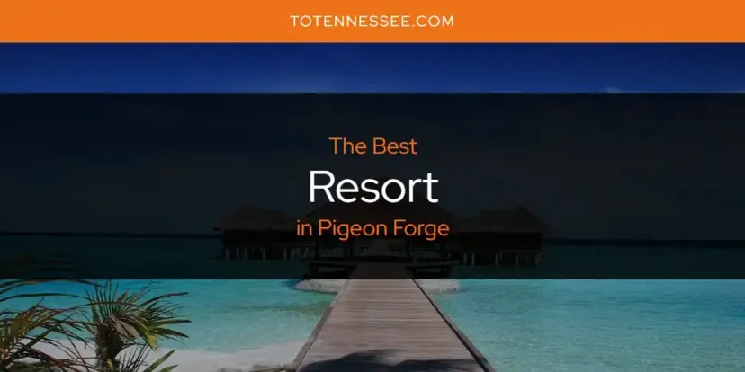Pigeon Forge's Best Resort [Updated 2024]
