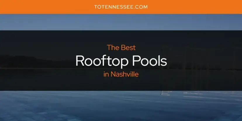 Nashville's Best Rooftop Pools [Updated 2024]